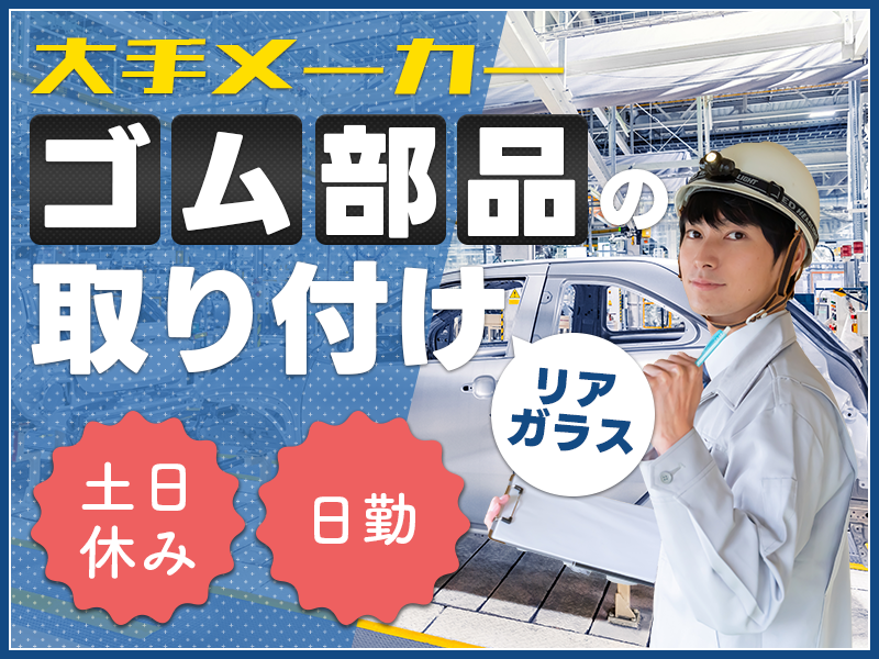 【11月入社祝金3万円】【日勤&土日休み】リアガラスへゴム部品の取り付け◎大手自動車部品メーカー♪未経験OK！充実した研修☆若手男性活躍中＜岡山県倉敷市＞