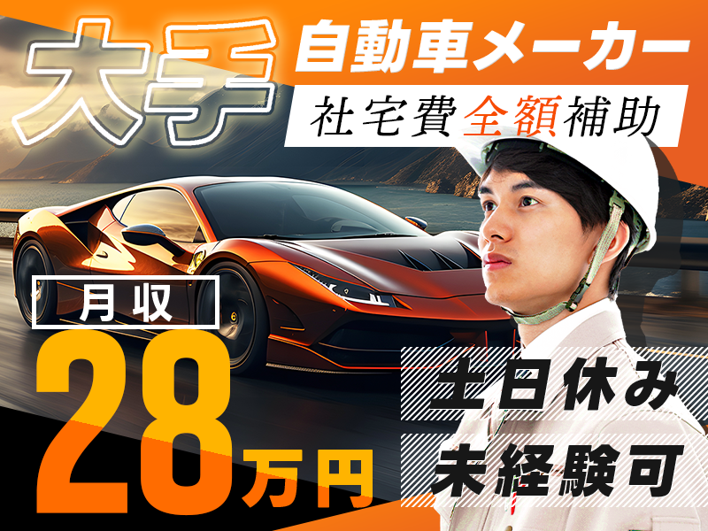 【即入社＆即入寮OK】社宅費全額補助☆土日休み＆月収28万円可！憧れの高級車をつくるオシゴト☆手厚いサポート体制◎駅から無料送迎あり【カップル入寮可】＜栃木県上三川町＞