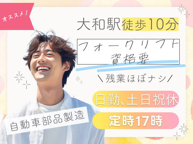 【駅チカ徒歩10分】土日祝休み×17時定時×残業ほぼナシ◎自動車部品の製造補助♪フォークリフト資格要！雰囲気が良く働きやすい職場☆若手～ミドル男性活躍中＜神奈川県大和市＞