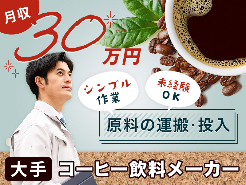 【月収30万円可！】コーヒーの匂いに癒される♪有名コーヒー飲料メーカーでの原料投入や機械操作☆シンプル作業◎未経験歓迎♪若手ミドル男性活躍中＜大阪府高槻市＞