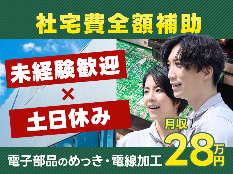 【入社最短翌日でスマホ支給！】社宅費全額補助×月収28万円可◎電子部品のめっき・電線加工！未経験歓迎♪土日休み！年間休日121日☆20~30代男性活躍中◎＜福井県坂井市＞