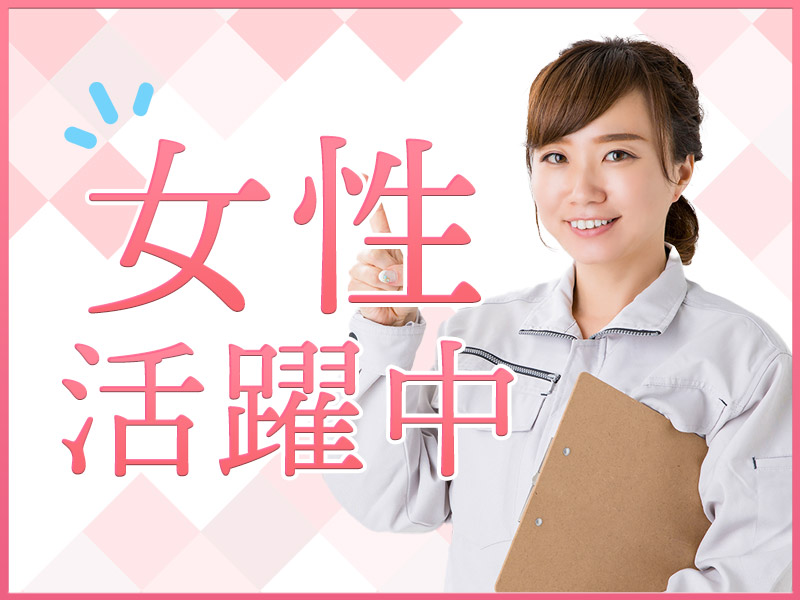 【日勤&土日休み】チャック付き袋の目視検査！基本残業なし♪年休120日◎未経験歓迎☆20～40代女性活躍中◎＜静岡県浜松市中央区＞