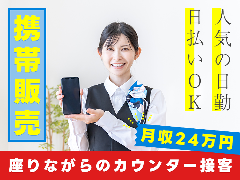 ★11月入社祝い金5万円★【月収24万円可！】未経験歓迎！携帯の販売★日払いOK！人気の日勤★座りながらのカウンター接客♪20代～40代男女活躍中♪＜茨城県日立市＞