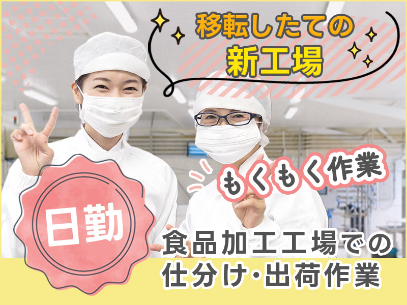 【人気の日勤】食品加工工場でモクモク仕分け・出荷作業など◎移転したての綺麗な工場♪残業少なめ♪20代～40代の男女活躍中！＜東京都足立区＞