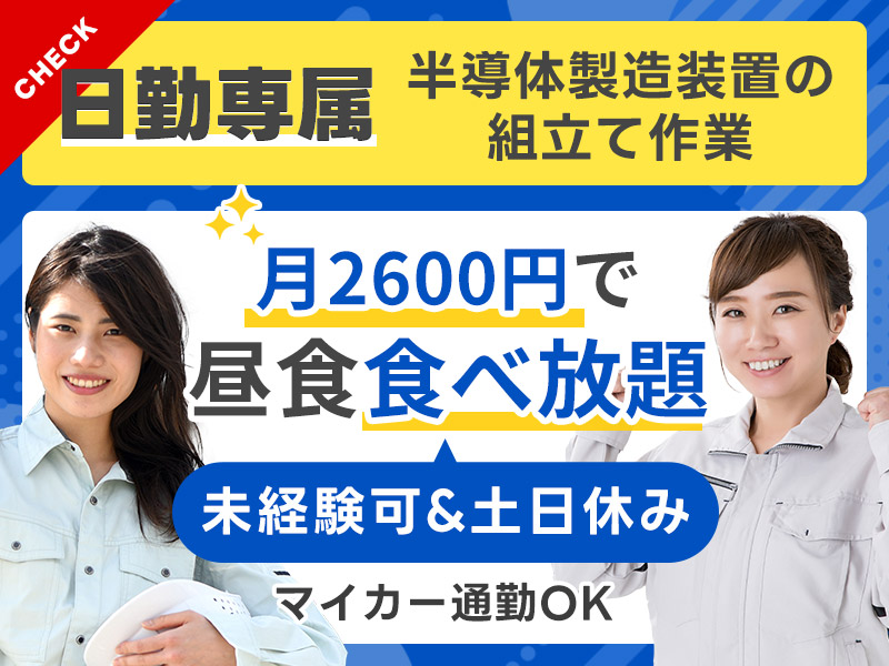 【9月入社祝金10万円】入社日5万円のギフト♪若手～中高年男女活躍中＼月2600円でランチ食べ放題／コツコツ半導体製造装置の組立て作業！日勤&土日休み★マイカー通勤OK◎未経験歓迎☆＜熊本県八代市＞