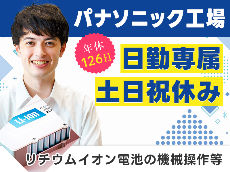 【日勤&土日祝休み】パナソニック工場☆リチウムイオン電池の材料投入・機械操作◎残業少なめ！直接雇用の可能性あり♪若手男性活躍中＜大阪府貝塚市＞