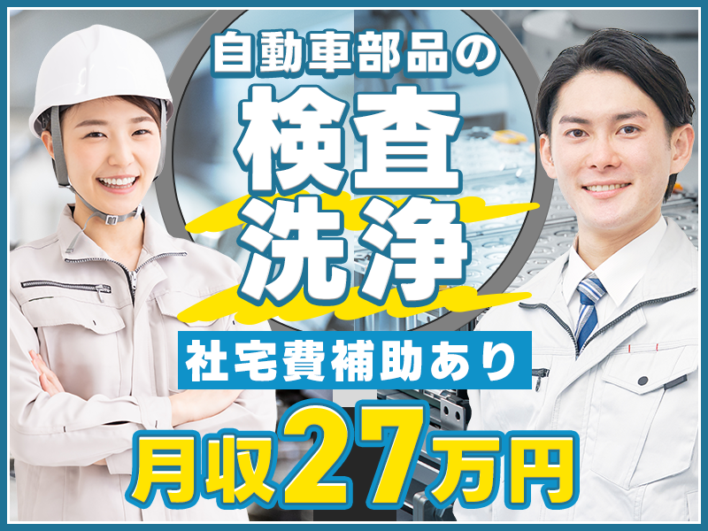 【月収27万円可】社宅費補助あり♪自動車部品の洗浄や検査など！車・バイク通勤OK☆20代~40代女性活躍中＜静岡県掛川市＞