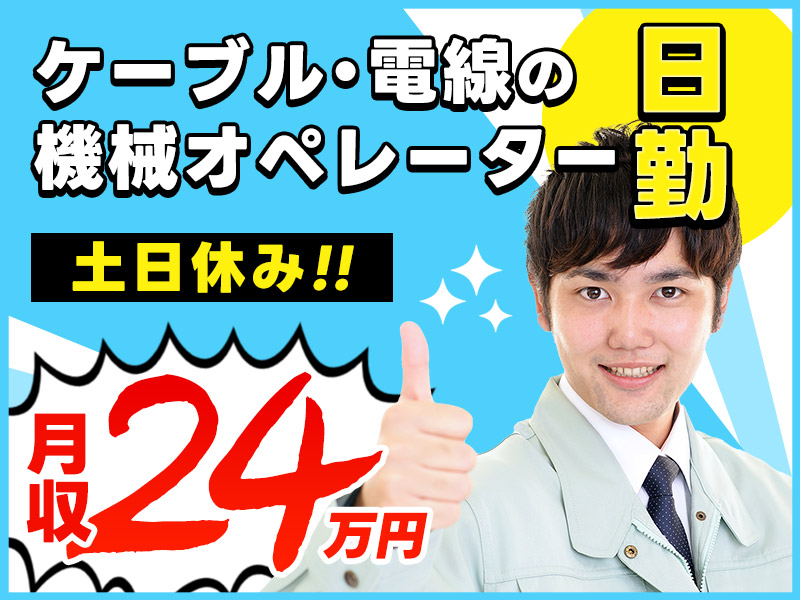 【10月入社祝金5万円】【日勤&土日休み】ケーブル・電線の機械オペレーター！月収24万円可！未経験OK☆幅広い年代の男性活躍中＜京都府綾部市＞