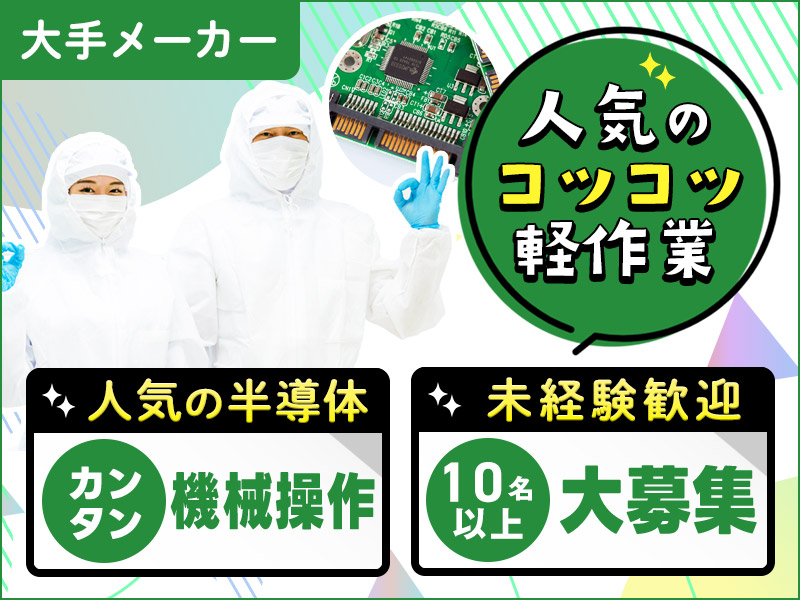 ★10月入社祝い金5万円★【10名以上募集】未経験歓迎！大手メーカー！キレイな職場でコツコツ軽作業◎半導体基板加工・洗浄やカンタン機械操作☆男性活躍中＜茨城県牛久市＞