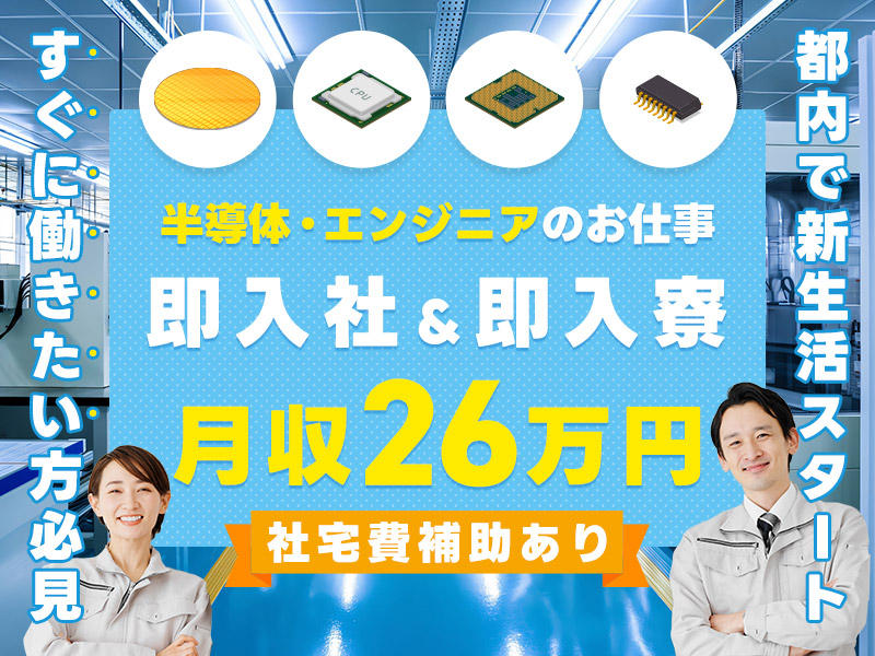 【即入社＆即入寮OK】月収26万円も可！すぐに働きたい方必見！未経験OK！関東エリア☆半導体・エンジニアのお仕事♪充実の研修プログラム◎勤務先のご紹介もOK◎社宅費補助あり＆9月末まで引っ越し荷物代補助あり！都内で新生活スタート！＜東京都品川区＞