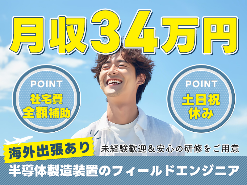 【月収34万円可！】海外出張あり！半導体製造装置のフィールドエンジニア◎土日祝休み♪未経験歓迎＆安心の研修をご用意★社宅費全額補助◎20代30代男性活躍中！＜愛知県岡崎市＞