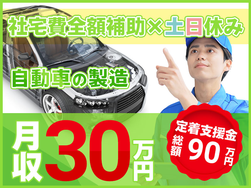 【即入社＆即入寮OK】総額90万円の定着支援◎月収30万円稼げる車の製造・組立て！社宅費全額補助×土日休み！未経験OK！20代~40代男性活躍中！メーカーへ直接雇用のチャンス♪＜京都郡苅田町＞