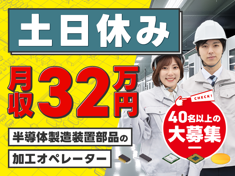 【入社最短翌日でスマホ支給！】【高収入☆月収32万円可！】40名の大募集☆未経験歓迎◎半導体製造装置部品の加工オペレーター！土日休み&GWなどの長期休暇あり！＜岐阜県多治見市＞