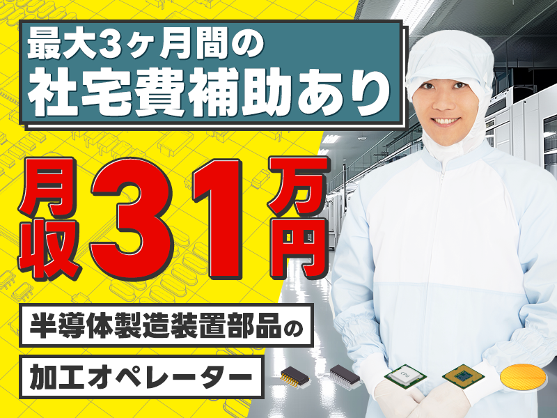 【月収31万円可！&最大3ヶ月間の社宅費補助あり】土日休み♪半導体製造装置部品の加工オペレーター！20代～40代男性活躍中＜岐阜県多治見市＞