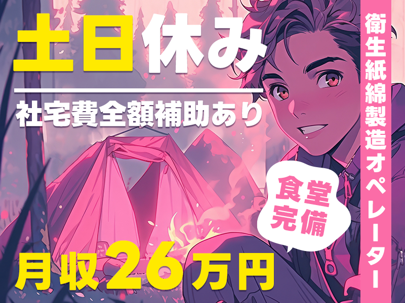 製造経験が活かせる☆オムツなどの衛生紙綿製造オペレーター！月収26万円可☆土日休み◎社宅費全額補助あり！若手男性活躍中！＜福島県東白川郡棚倉町＞