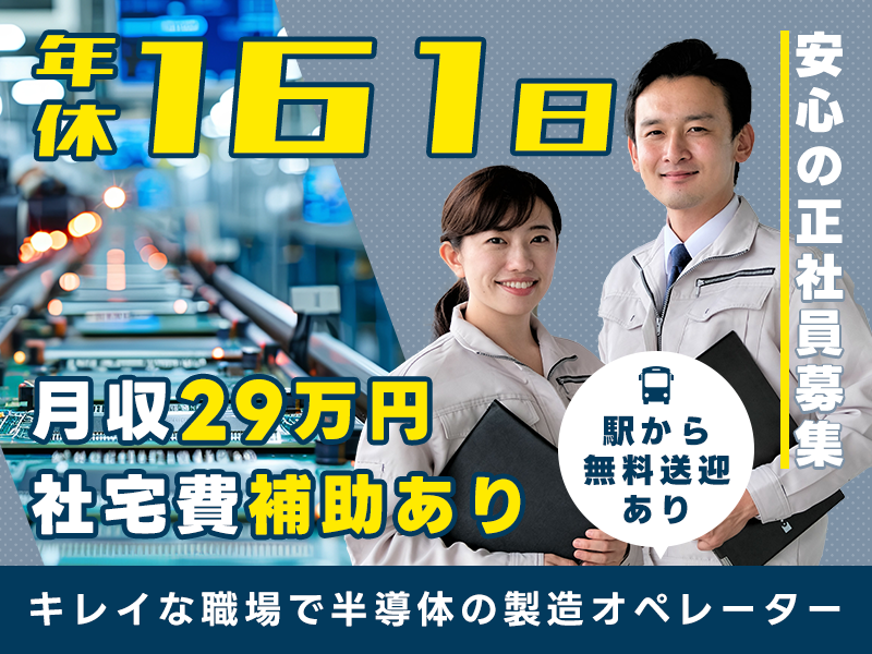 【年休161日＆月収29万円可】安心の正社員募集☆キレイな職場で半導体の製造オペレーター◎格安社員食堂あり！未経験歓迎！駅から無料送迎あり◎若手ミドル男女活躍中【社宅費補助あり】＜石川県能美市＞