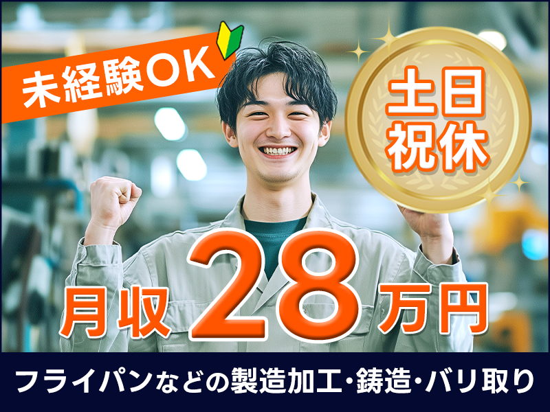 【入社祝金☆今なら最大8万円】土日祝休み&月収28万円可☆フライパンなどの鋳造・バリ取りなどの製造加工♪直接雇用の可能性あり☆未経験歓迎！若手～ミドル男性活躍中＜名古屋市中川区＞