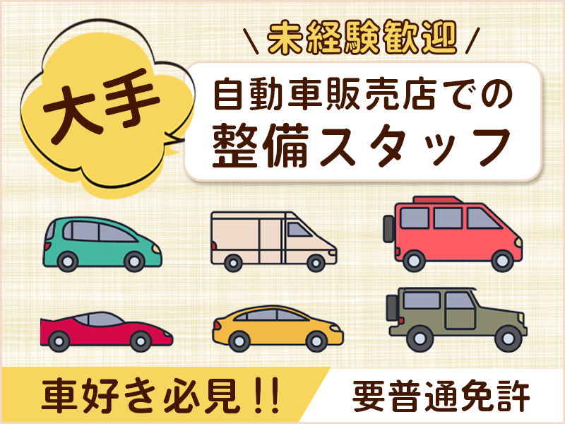 【入社最短翌日でスマホ支給！】車好き必見＆未経験歓迎☆大手自動車販売店での整備スタッフ！手に職つけよう！要普免◎週休2日＆平日休み♪社宅費全額補助！＜長野県長野市＞