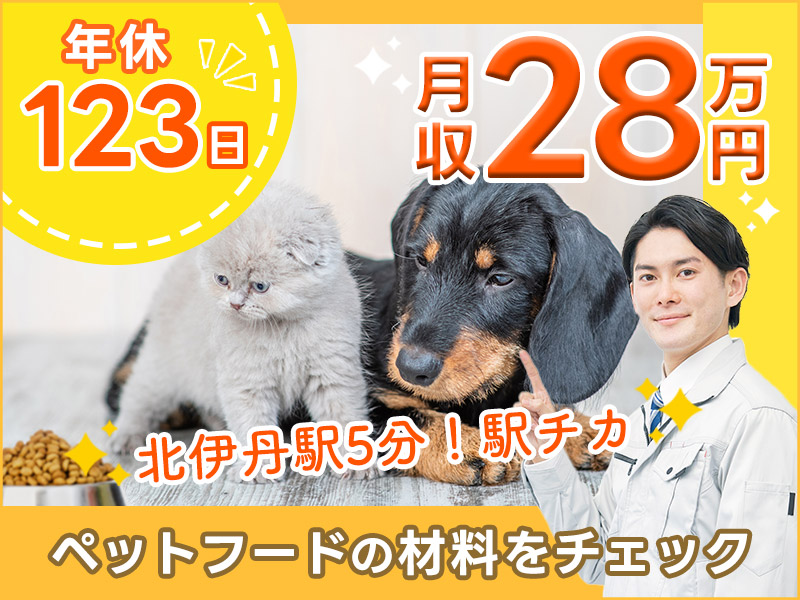 【2月入社祝金最大15万円】【駅チカ♪北伊丹駅徒歩5分】月収28万円可◎未経験OK★ペットフードの材料確認・検品など！年休123日♪愛犬・愛猫との時間もしっかり取れる！食堂の自動販売機、お弁当もかなりお安め！＜兵庫県伊丹市＞