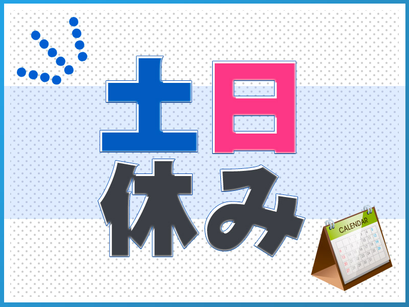 未経験歓迎日勤、土日休みで働きやすい