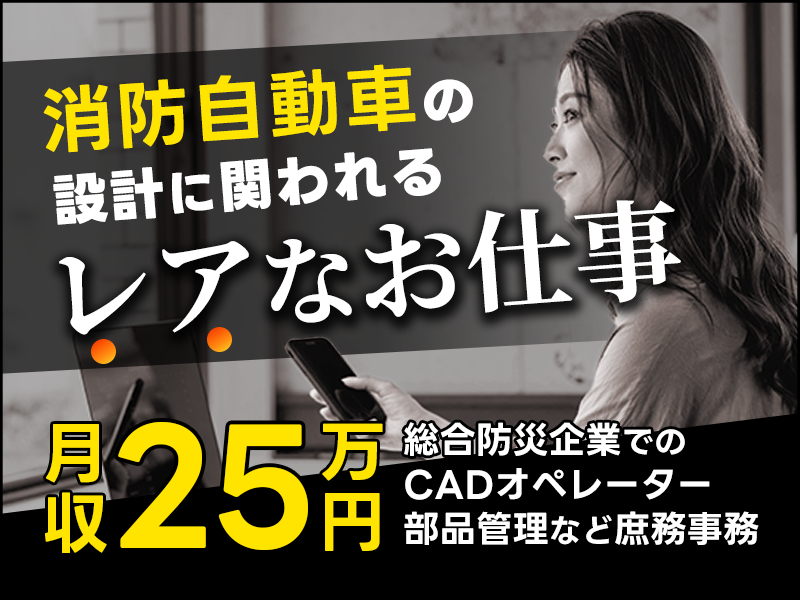 【消防自動車の設計に関われるレアなお仕事】月収25万円可！日勤＆土日祝休み☆総合防災企業でのCADオペレーター＆部品管理など庶務事務◎社宅費補助あり♪車通勤OK！女性活躍中！＜千葉県山武市＞