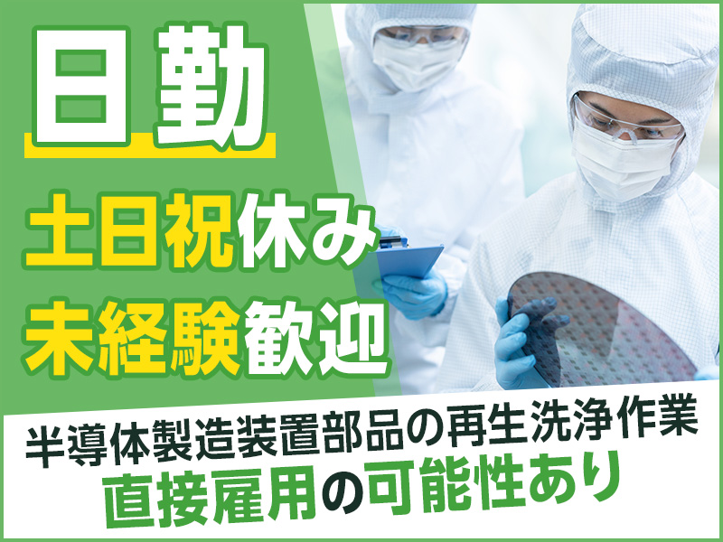 【人気の日勤×土日祝休み♪】未経験歓迎！コツコツ繰り返し☆半導体製造装置の部品洗浄！直接雇用の可能性あり◎若手～ミドル・中高年男女活躍中＜広島県東広島市＞