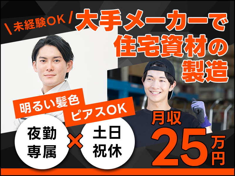 ☆11月入社祝金5万円☆夜勤専属☆未経験OK！大手メーカーで住宅資材の製造など！土日祝休み◎月収25万円可★明るい髪色・ピアスOK♪若手～ミドル男性活躍中＜岩手県一関市＞