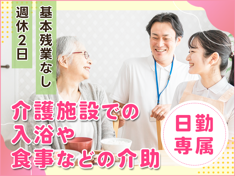 【日勤専属！】資格不要☆施設で食事や入浴などの介護のお仕事♪コミュニケーションがお好きな方に◎基本残業なし！ミドル・中高年男女活躍中＜新潟県上越市＞