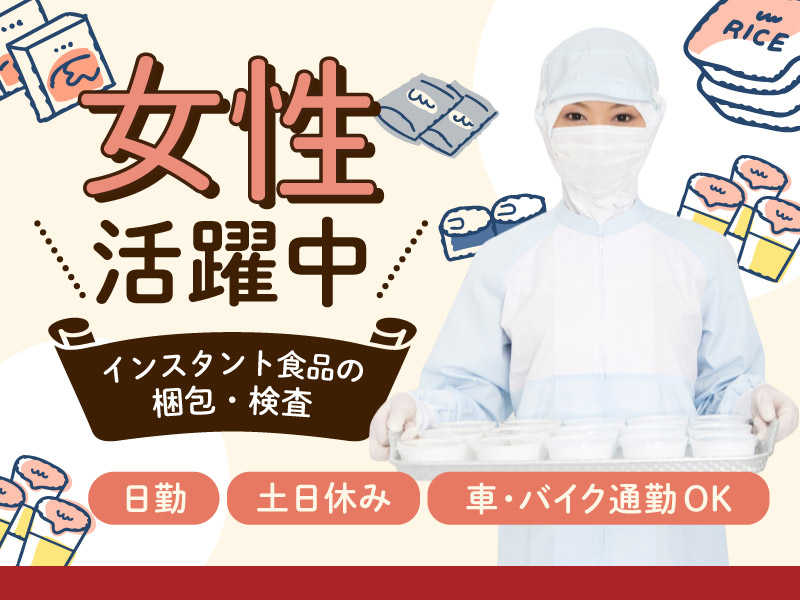 【20代～40代の女性活躍中】人気の日勤☆土日休み◎10名以上の大募集！未経験歓迎◎インスタント食品の梱包・検査など！GWなどの長期休暇あり☆マイカー通勤OK！＜広島県福山市＞