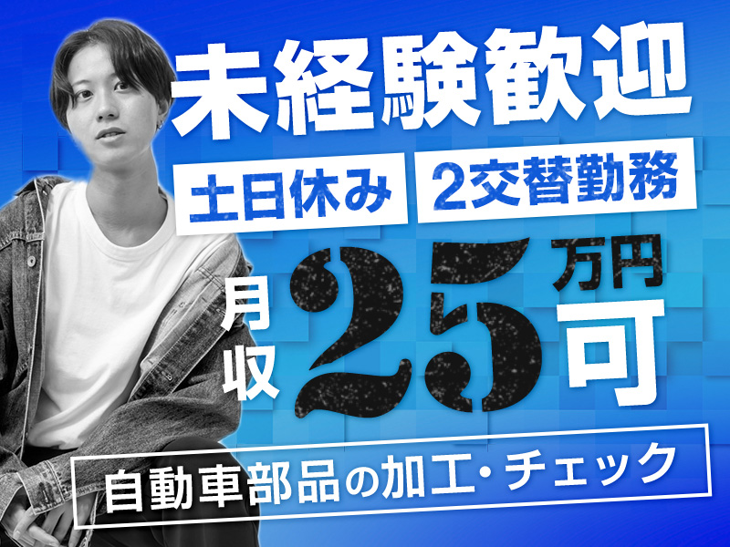 【未経験OK☆】土日休み◎2交替勤務！月収25万円♪GWなどの長期休暇あり☆自動車部品の簡単な加工やチェックなど★マイカー通勤OK！若手男性活躍中＜岡山県井原市＞