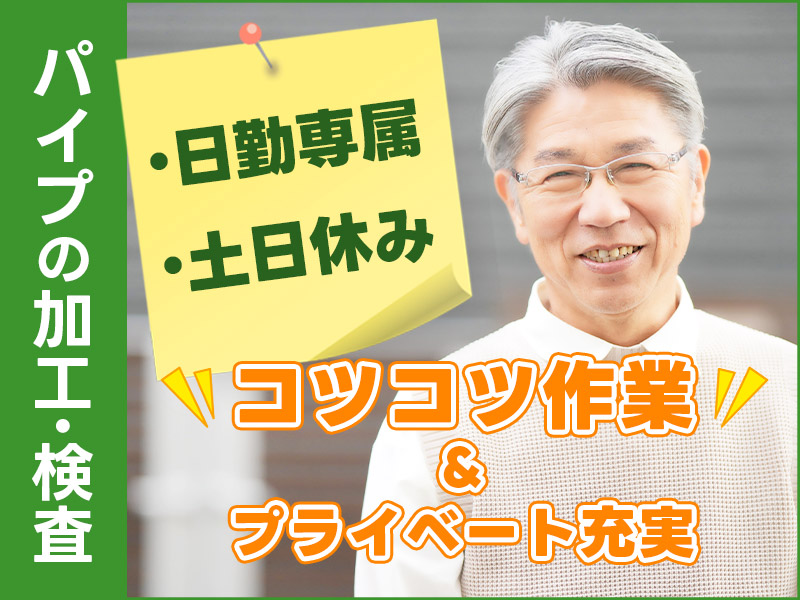 日勤＆土日休み☆パイプの加工・検査など！コツコツ繰り返し作業で未経験でも安心♪幅広い世代活躍中＜茨城県ひたちなか市＞
