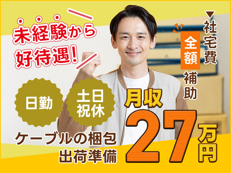 【社宅費全額補助あり】カンタン繰り返し作業♪ケーブルの梱包・出荷準備！日勤＆土日祝休み！月収27万円可★明るい髪色・ひげOK◎未経験歓迎◎ミドル世代活躍中＜茨城県日立市＞