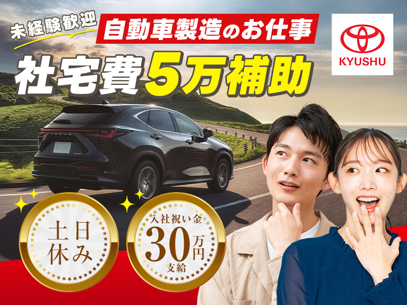 【入社祝金30万円】月収31万円可＆土日休み☆大手自動車メーカー！憧れの高級車の組立て・加工◎未経験歓迎♪高収入であなたの夢を叶えよう【社宅費5万円補助】＜福岡県宮若市＞