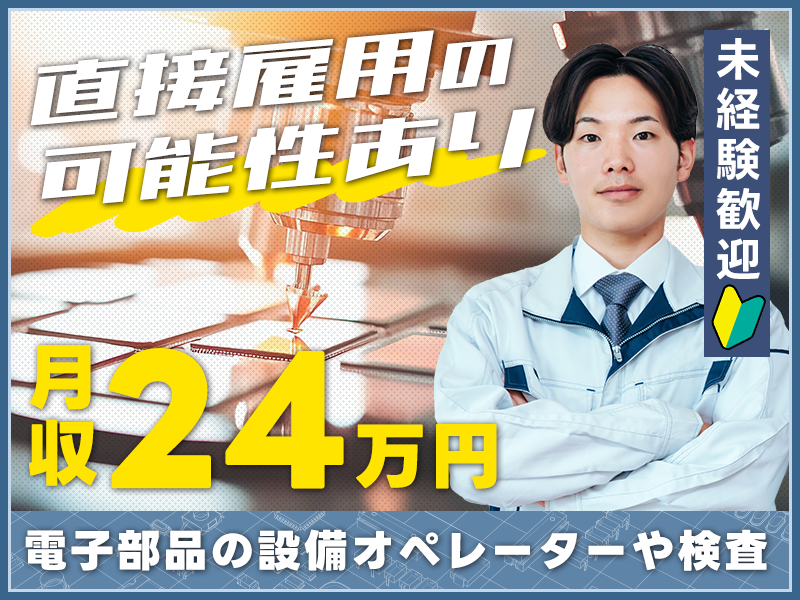 【月収24万円可！】地元で活躍したい方必見☆電子部品の設備オペレーターや検査など♪直接雇用の可能性あり◎未経験歓迎！20代～30代の男性活躍中＜新潟県上越市＞