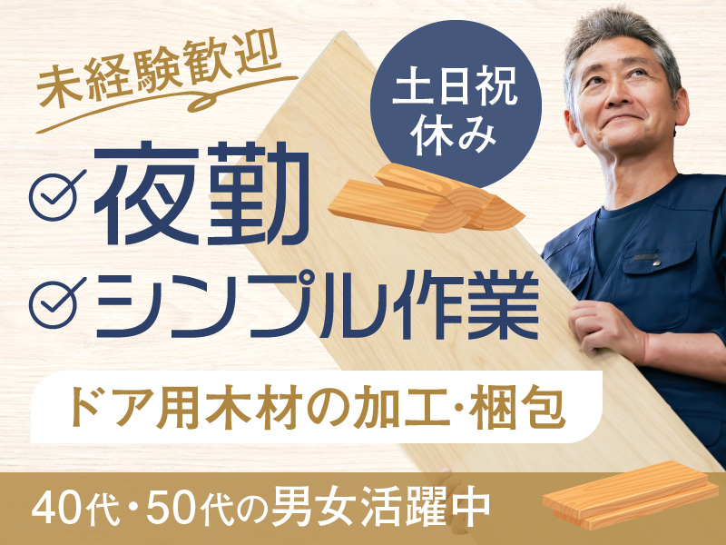 ★3月入社祝金5万円★【夜勤専属】ドア用木材の加工・梱包！土日祝休み&残業少なめで働きやすい♪未経験歓迎！明るい髪色・ひげOK☆20代～50代の男女活躍中＜福島県須賀川市＞