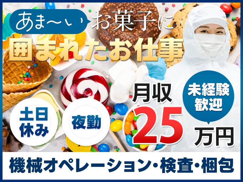 ★11月入社祝い金5万円★【夜勤】月収25万円可☆甘い物好き必見！チョコやビスケットなどお菓子の製造・検査☆未経験歓迎＆男女活躍中♪社販割引あり・夜食無料♪＜茨城県筑西市＞