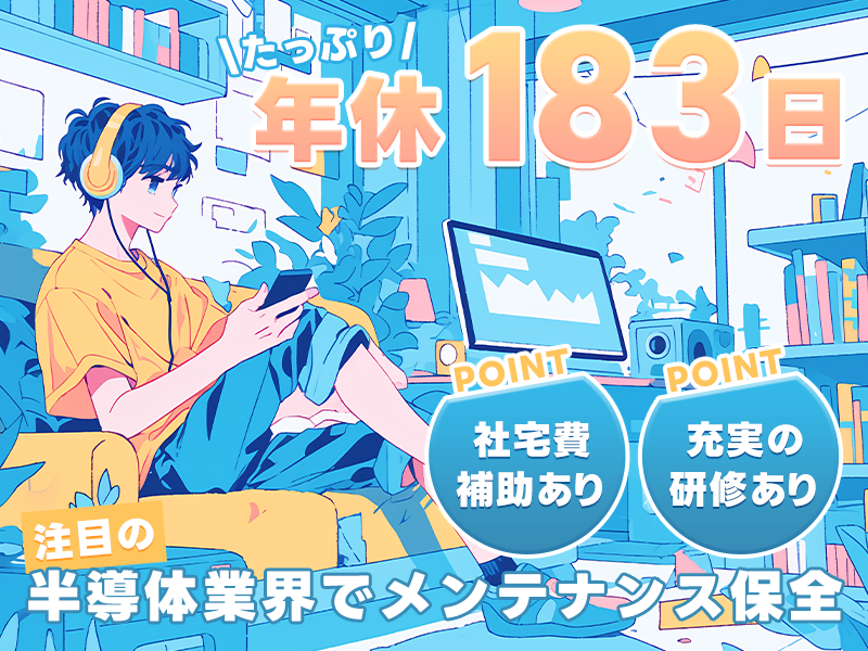 【月末入社キャンペーン】★10月入社祝金10万円★年休183日☆注目の半導体業界でメンテナンス保全のお仕事☆未経験歓迎☆充実の研修あり♪社宅費補助あり【メーカーへ直接雇用のチャンスあり】＜富山県魚津市＞