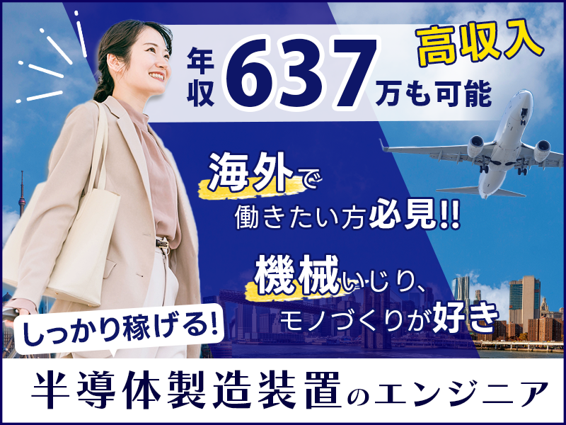 【高収入】年収637万も可能！海外で働きたい方必見☆機械いじり、モノづくりが好き！未経験からスキルを身につけたい、そんな貴方に♪しっかり稼げる半導体製造装置のエンジニア＜滋賀県彦根市＞