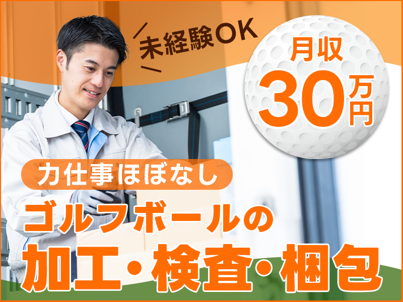 【2月入社祝金最大15万円】【月収30万円可！】力仕事ほぼなし☆ゴルフボールの加工・検査・梱包など！空調完備☆未経験OK♪若手～ミドル男性活躍中◎＜兵庫県丹波市＞