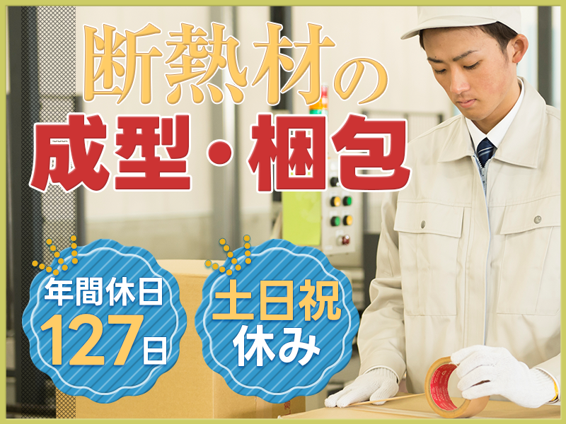 【今なら入社祝金10万円】【土日祝休み】コツコツ繰り返し♪大手企業での断熱材の成型・梱包◎年休127日！残業少なめ♪未経験OK☆若手男性活躍中＜奈良県大和郡山市＞