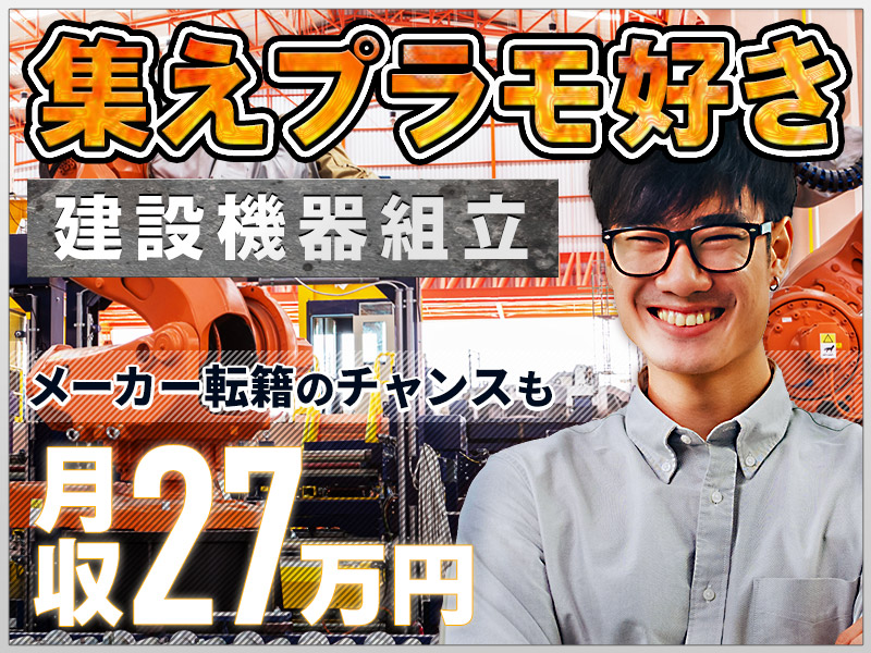 【入社最短翌日でスマホ支給！】【未経験から月収27万円可】プラモ好き集まれ！建設機器の組立て！日勤＆土日休み◎メーカーへ転籍のチャンスあり◎社宅費補助あり＜石川県白山市＞