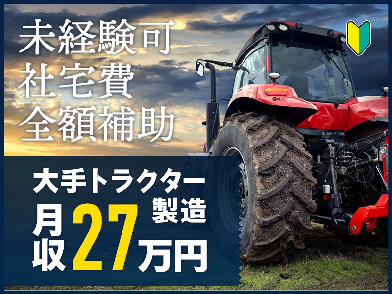 【日勤＆土日祝休みで社宅費用全額補助！】月収27万円可◎トラクターの組立て◎未経験OK＆ミドル男性活躍中！車・バイク通勤可＜岡山県岡山市＞