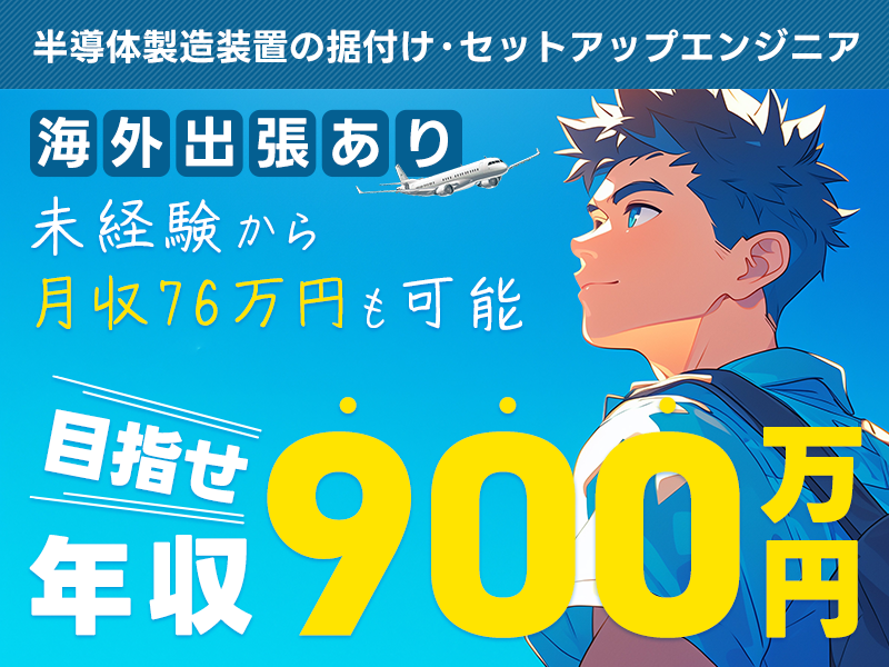 【高収入！】未経験から月収76万円も可能！目指せ年収900万プレイヤー♪半導体製造装置の据付け・セットアップエンジニア◎海外で活躍したい方！【社宅費全額補助】＜富山県富山市＞