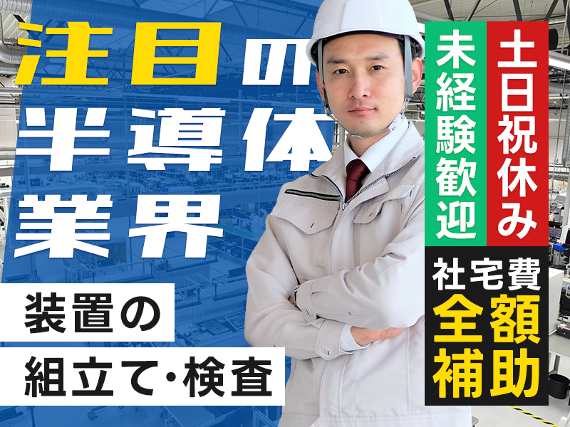 ★9月入社祝い金5万円★大手メーカー♪月収25万円可！注目の半導体業界☆装置の組立て・検査◎土日祝休み＆社宅費全額補助◎未経験歓迎！若手～ミドル男女活躍中＜茨城県稲敷郡阿見町＞