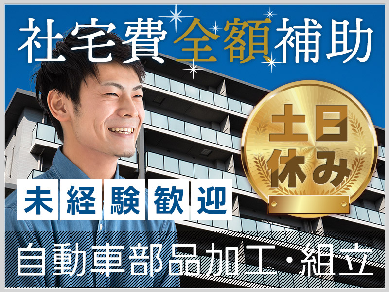 【10月入社祝金5万円】【土日休み】自動車部品の加工・組立て！社宅費全額補助あり♪基本残業ナシ◎年間休日121日☆未経験歓迎♪若手～ミドル男性活躍中◎＜宮城県角田市＞