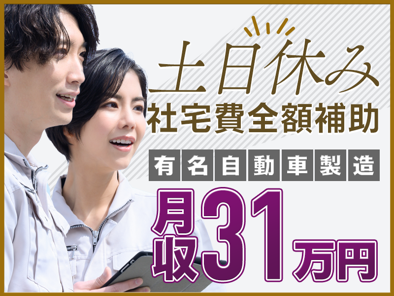 【月収31万円可！】安心の研修＆未経験OKの自動車製造◎「収入」も「住まい」もGET！夏季や年末年始の長期連休最大10日間！即日入社＆即入寮OK！社宅費全額補助【15名以上大募集！】＜群馬県太田市＞