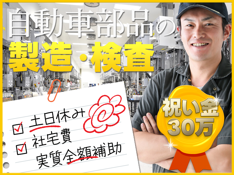 入社祝い金30万円支給★社宅費実質全額補助☆月収28万円可！自動車部品の製造・検査！土日休み☆年間休日123日♪20~40代男女活躍中＜兵庫県三田市＞