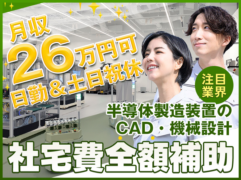 【社宅費全額補助】★年収500万円も夢じゃない！月収26万円可☆半導体製造装置の機械設計・開発☆3DCAD使用◎日勤＆土日祝休み☆年休128日☆賞与20万円以上×年2回♪【カップル入寮＆入社＆同シフトOK】＜富山県富山市＞