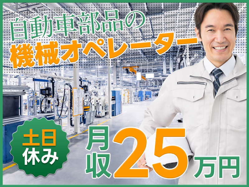 【月収25万円可】大手企業での自動車部品の機械オペレーター！土日休み☆空調完備で快適！未経験歓迎◎若手～ミドル男性活躍中＜静岡県浜松市東区＞