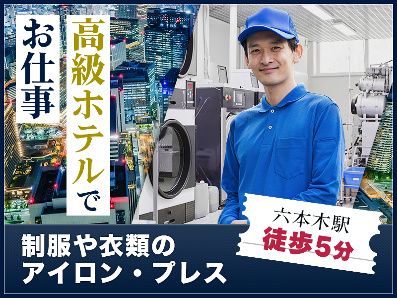 ★11月入社祝い金3万円★【六本木駅徒歩5分】日勤☆高級ホテル内で制服や衣類のアイロン＆クリーニング作業★経験者優遇◎基本残業なし！若手～ミドル男性活躍中♪＜東京都港区＞